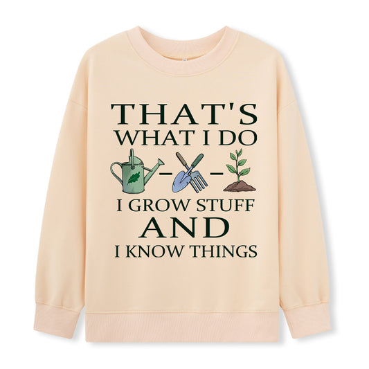 I Grow Stuff and I Know Things Sweatshirt