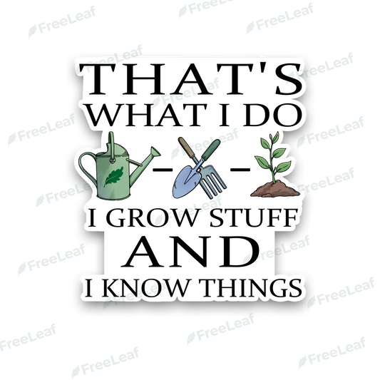 I Grow Stuff and I Know Things Sticker